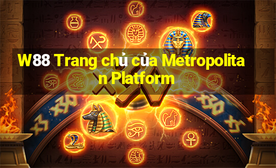 W88 Trang chủ của Metropolitan Platform