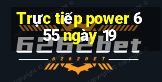 Trực tiếp power 6 55 ngày 19