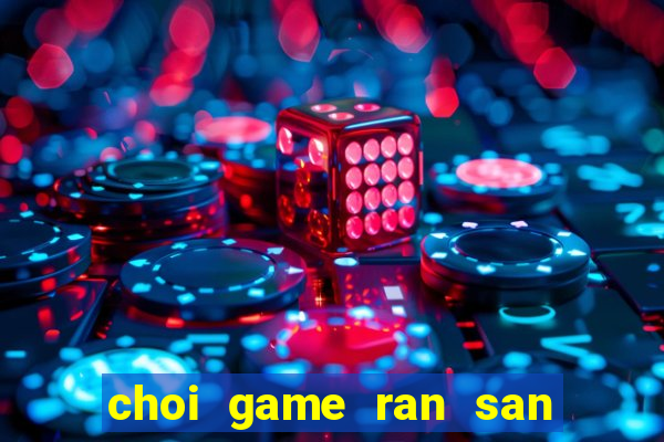 choi game ran san moi 2024