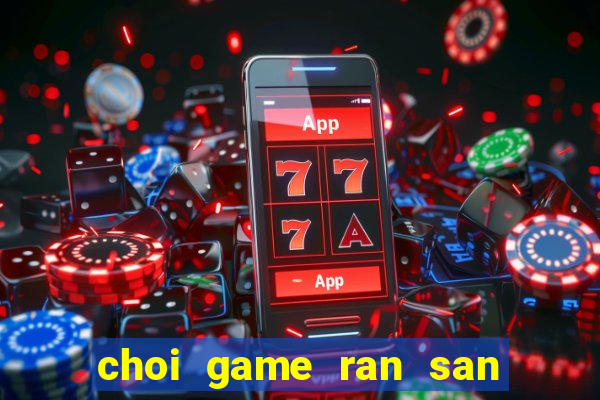 choi game ran san moi 2024