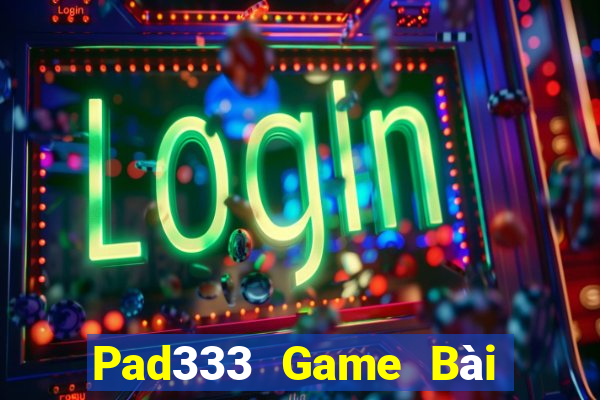 Pad333 Game Bài Ăn Tiền Uy Tín