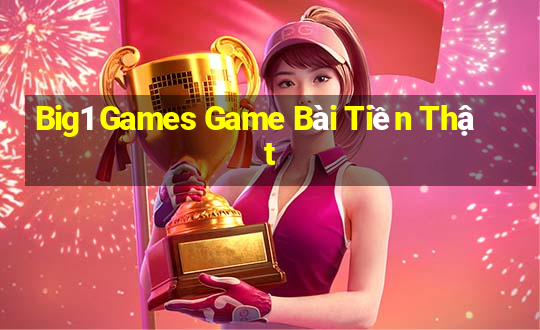 Big1 Games Game Bài Tiền Thật