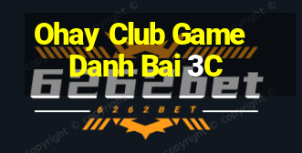 Ohay Club Game Danh Bai 3C