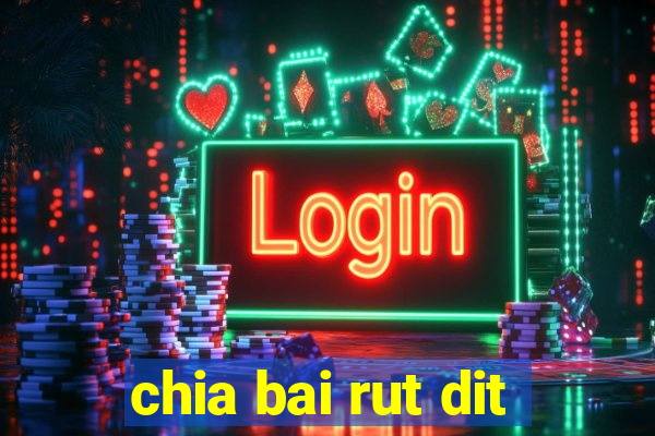 chia bai rut dit