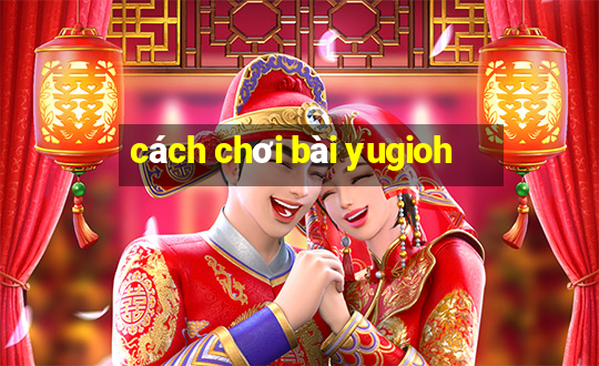 cách chơi bài yugioh