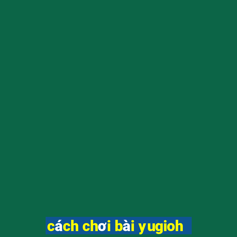 cách chơi bài yugioh