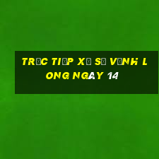 Trực tiếp Xổ Số Vĩnh Long ngày 14