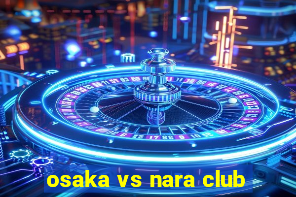 osaka vs nara club