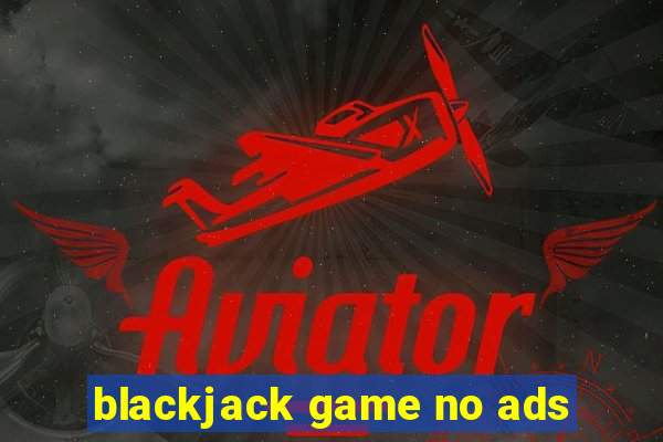 blackjack game no ads