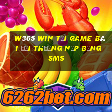 W365 Win Tại Game Bài Đổi Thưởng Nạp Bằng Sms