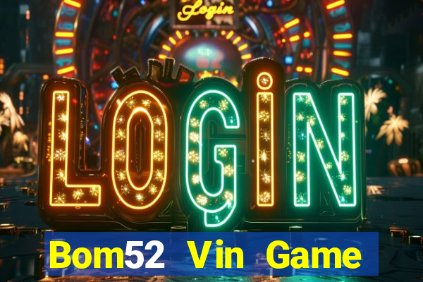 Bom52 Vin Game Bài B52 Đổi Thưởng