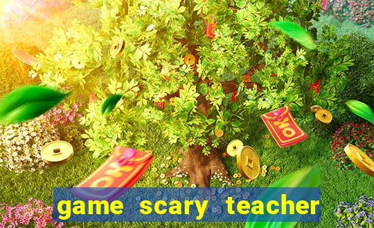 game scary teacher 3d miễn phí