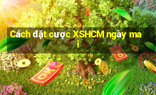 Cách đặt cược XSHCM ngày mai