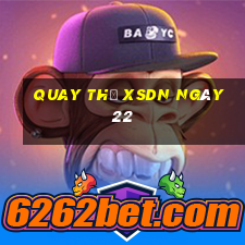 Quay thử XSDN ngày 22