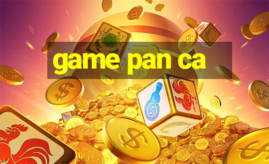 game pan ca