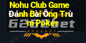 Nohu Club Game Đánh Bài Ông Trùm Poker