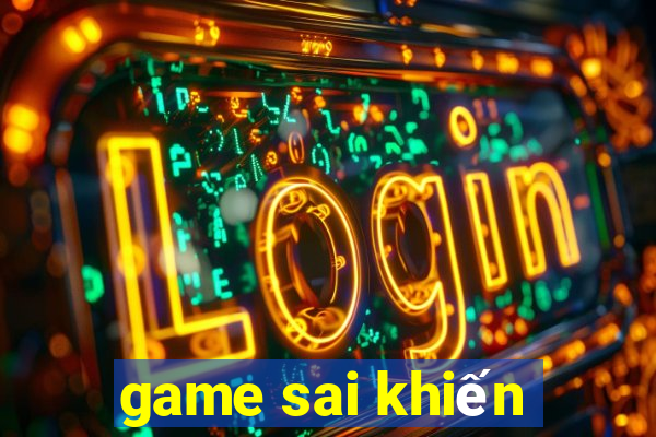 game sai khiến