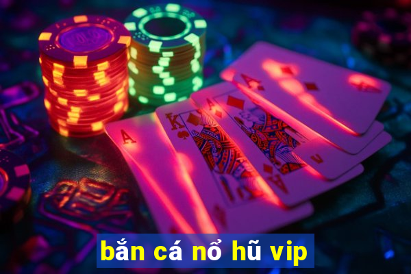 bắn cá nổ hũ vip