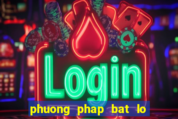 phuong phap bat lo 1 ngay