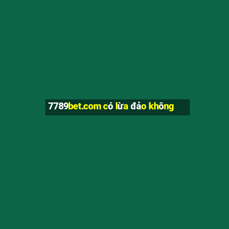 7789bet.com có lừa đảo không