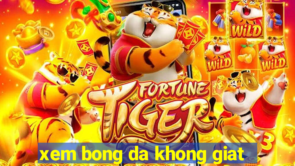 xem bong da khong giat