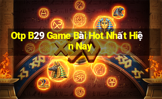 Otp B29 Game Bài Hot Nhất Hiện Nay