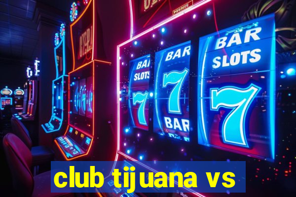 club tijuana vs