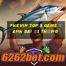 Phevin Top 5 Game Đánh Bài Đổi Thưởng