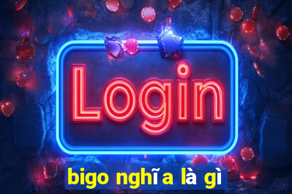 bigo nghĩa là gì