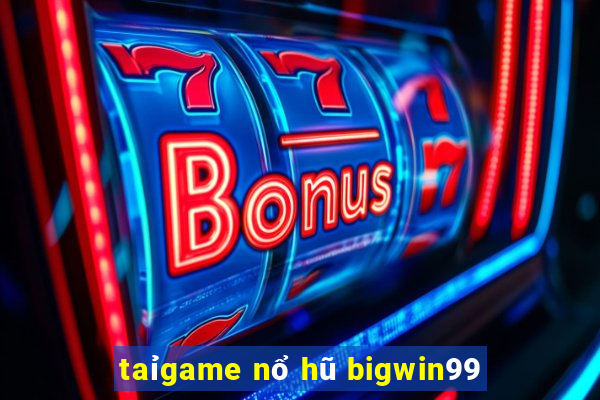 taỉgame nổ hũ bigwin99