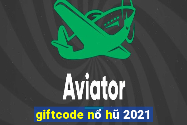 giftcode nổ hũ 2021