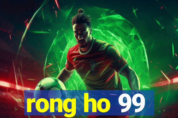 rong ho 99