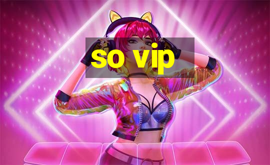 so vip