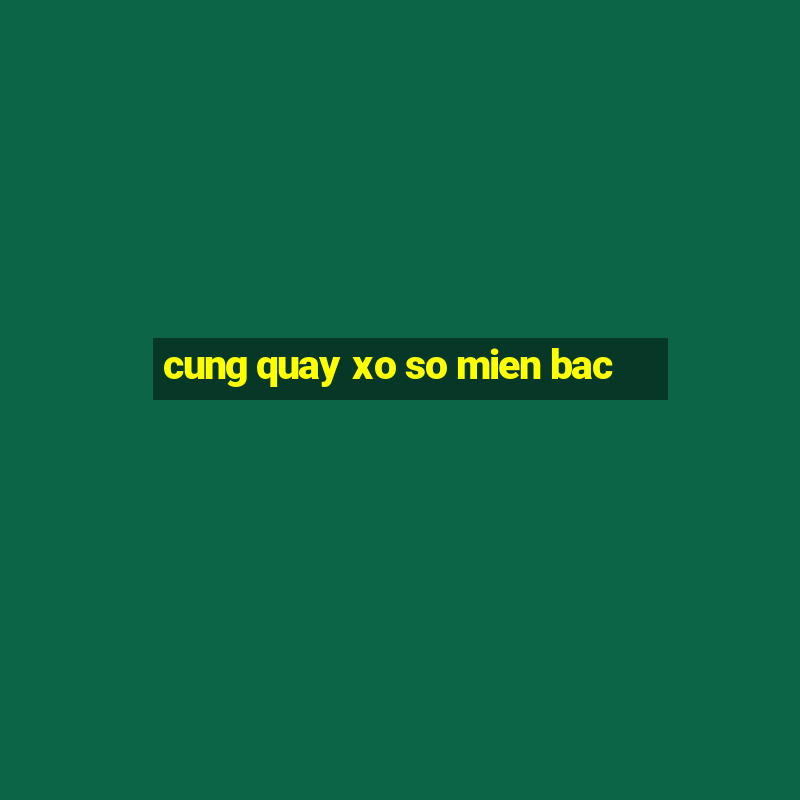 cung quay xo so mien bac