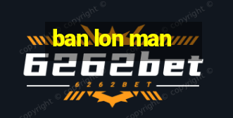 ban lon man