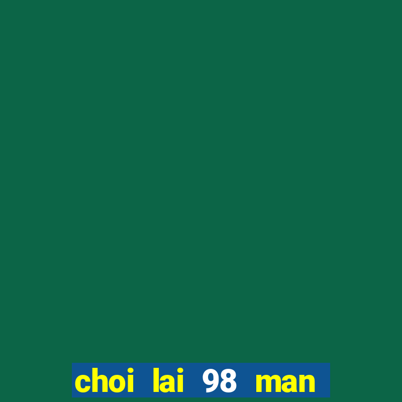 choi lai 98 man hinh rong