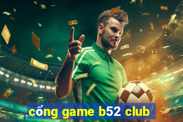 cổng game b52 club