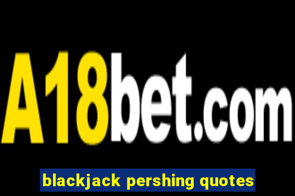 blackjack pershing quotes