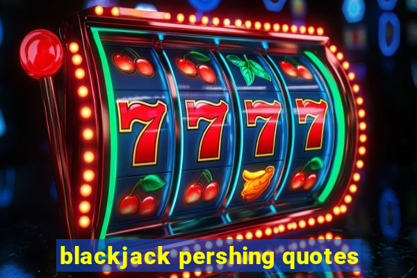 blackjack pershing quotes