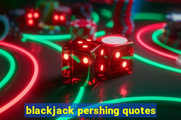 blackjack pershing quotes