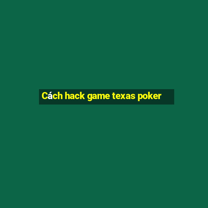 Cách hack game texas poker