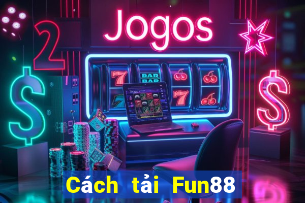 Cách tải Fun88 cho người dân Ba Ly