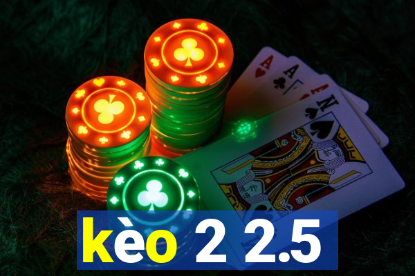 kèo 2 2.5