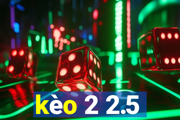 kèo 2 2.5