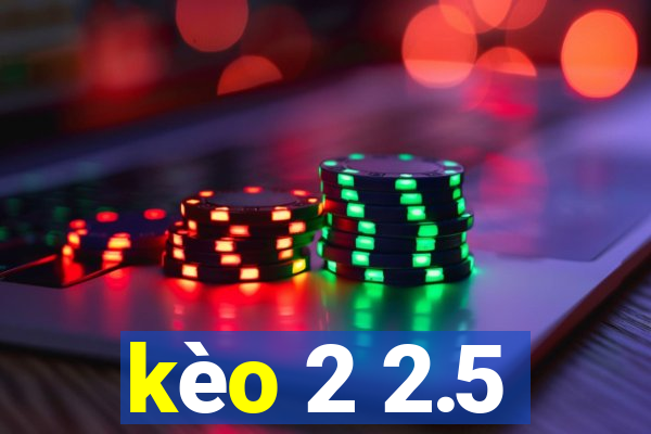 kèo 2 2.5