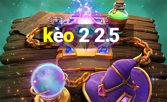 kèo 2 2.5