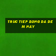 truc tiep bong da dem nay