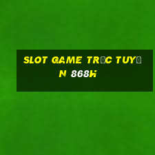 slot game trực tuyến 868h