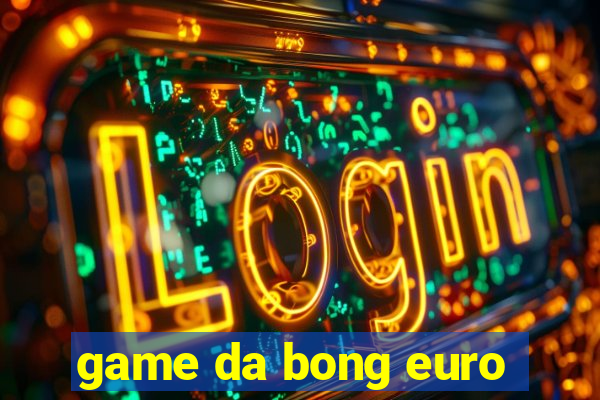 game da bong euro