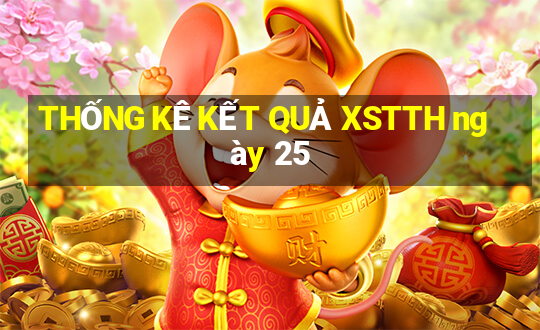 THỐNG KÊ KẾT QUẢ XSTTH ngày 25